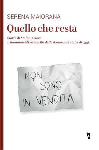 Quello che resta. Storia di Stefania Noce. Il femminicidio e i diritti delle donne nell'Italia d'oggi - Serena Maiorana - Libro Villaggio Maori 2017, La modesta | Libraccio.it