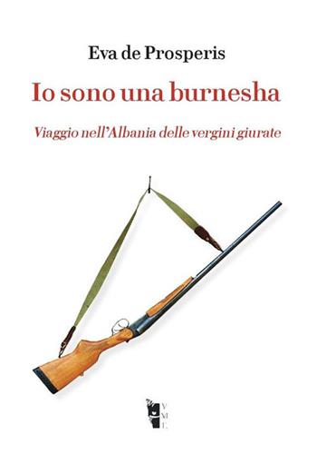 Io sono una burnesha. Viaggio nell’Albania delle vergini giurate - Eva De Prosperis - Libro Villaggio Maori 2017, Germinale | Libraccio.it