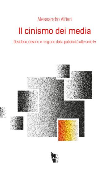 Il cinismo dei media. Desiderio, destino e religione dalla pubblicità alle serie tv - Alessandro Alfieri - Libro Villaggio Maori 2018, Fibre | Libraccio.it