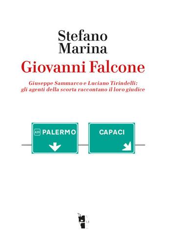 Giovanni Falcone. Giuseppe Sammarco e Luciano Tirindelli: gli agenti della scorta raccontano il loro giudice. Nuova ediz. - Stefano Marina - Libro Villaggio Maori 2017, Germinale | Libraccio.it