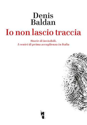 Io non lascio traccia. Storie di invisibili. I centri di prima accoglienza in Italia - Denis Baldan - Libro Villaggio Maori 2018, Germinale | Libraccio.it