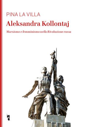 Aleksandra Kollontaj. Marxismo e femminismo nella rivoluzione russa - Pina La Villa - Libro Villaggio Maori 2018, La modesta | Libraccio.it