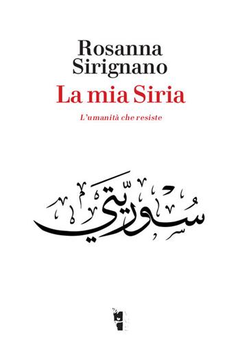 La mia Siria. L'umanità che resiste - Rosanna Sirignano - Libro Villaggio Maori 2018, Germinale | Libraccio.it