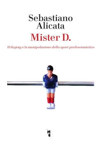Mister D. Il doping e la manipolazione dello sport professionistico - Sebastiano Alicata - Libro Villaggio Maori 2019, Germinale | Libraccio.it