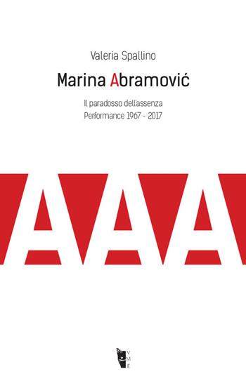 Marina Abramovic. Il paradosso dell'assenza. Performance 1967-2017 - Valeria Spallino - Libro Villaggio Maori 2018, Metamorfosi | Libraccio.it