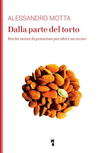 Dalla parte del torto. Perché vietare la gestazione per altri è un errore - Alessandro Motta - Libro Villaggio Maori 2019, La modesta | Libraccio.it