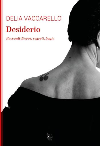 Desiderio. Racconti di eros, segreti, bugie - Delia Vaccarello - Libro Villaggio Maori 2019, La modesta | Libraccio.it