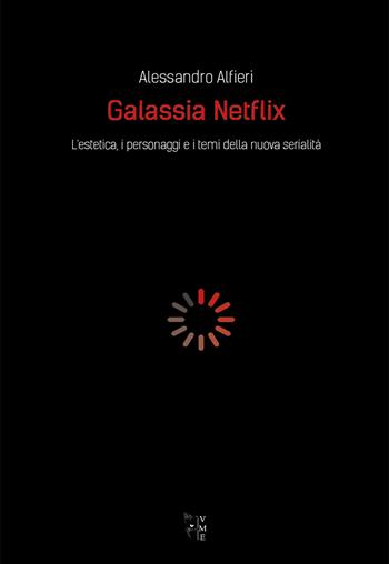 Galassia Netflix. L'estetica, i personaggi e i temi della nuova serialità - Alessandro Alfieri - Libro Villaggio Maori 2020, Metamorfosi | Libraccio.it