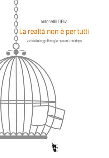 La realtà non è per tutti. Voci dalla legge Basaglia quarant'anni dopo - Antonello D'Elia - Libro Villaggio Maori 2019, Metamorfosi | Libraccio.it