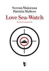 Love Sea-Watch. Storia di un approdo