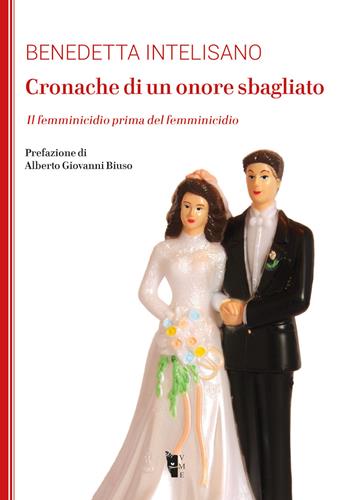 Cronache di un onore sbagliato. Il femminicidio prima del femminicidio - Benedetta Intelisano - Libro Villaggio Maori 2021, La modesta | Libraccio.it