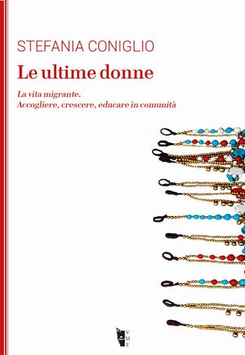 Le ultime donne. La vita migrante. Accogliere, crescere, educare in comunità - Stefania Coniglio - Libro Villaggio Maori 2020, La modesta | Libraccio.it