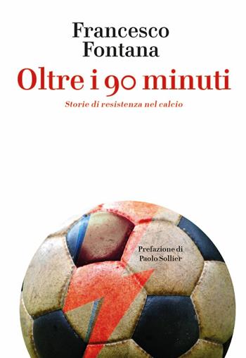 Oltre i 90 minuti. Storie di resistenza nel calcio - Francesco Fontana - Libro Villaggio Maori 2020, Germinale | Libraccio.it