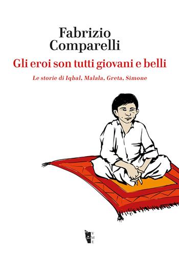 Gli eroi son tutti giovani e belli. Le storie di Iqbal, Malala, Greta, Simone - Fabrizio Comparelli - Libro Villaggio Maori 2020, Germinale | Libraccio.it