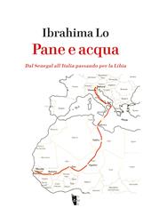 Pane e acqua. Dal Senegal all’Italia passando per la Libia