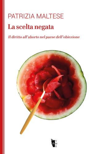 La scelta negata. Il diritto all’aborto nel paese dell’obiezione - Patrizia Maltese - Libro Villaggio Maori 2021, La modesta | Libraccio.it