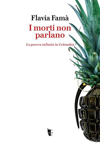 I morti non parlano. La guerra infinita in Colombia - Flavia Famà - Libro Villaggio Maori 2021, Germinale | Libraccio.it