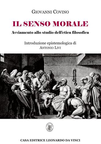Il senso morale. Avviamento allo studio dell'etica filosofica - Giovanni Covino - Libro Leonardo da Vinci 2017, Propedeutica filosofica | Libraccio.it