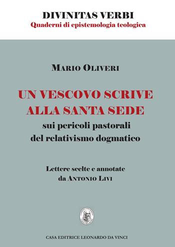 Un vescovo scrive alla Santa Sede sui pericoli pastorali del relativismo dogmatico. Lettere scelte e annotate da Antonio Livi - Mario Oliveri - Libro Leonardo da Vinci 2017, Divinitas verbi | Libraccio.it
