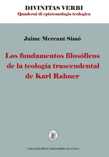 Los fundamentos filosoficos de la teologia trascendental de Karl Rahner - Jaime Mercant Simò - Libro Leonardo da Vinci 2017, Divinitas verbi | Libraccio.it