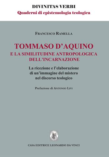 Tommaso d'Aquino e la similitudine antropologica dell'incarnazione. La ricezione e l'elaborazione di un'immagine del mistero nel discorso teologico - Francesco Ramella - Libro Leonardo da Vinci 2018, Divinitas verbi | Libraccio.it
