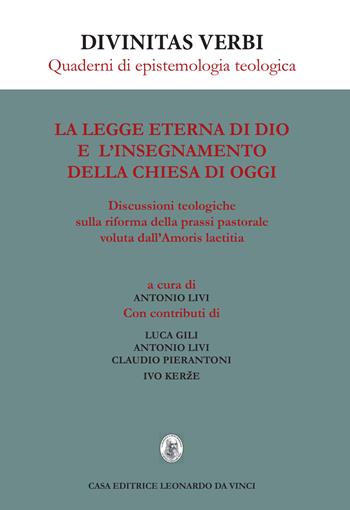 La legge eterna di Dio e l'insegnamento della Chiesa di oggi. Discussioni teologiche sulla riforma della prassi pastorale voluta dall'Amoris laetitia - Luca Gili, Antonio Livi, Claudio Pierantoni - Libro Leonardo da Vinci 2019, Divinitas verbi | Libraccio.it