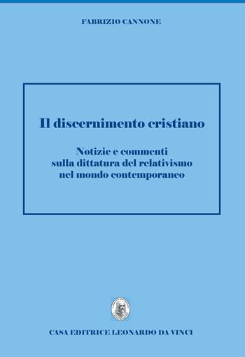 Discernimento cristiano. Notizie e commenti sulla dittatura del relativismo nel mondo contemporaneo - Fabrizio Cannone - Libro Leonardo da Vinci 2019, Scienze umane e organizzazione sociale | Libraccio.it