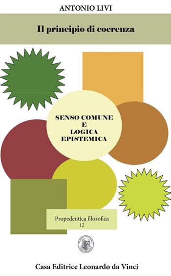 Il principio di coerenza. Senso comune e logica epistemica - Antonio Livi - Libro Leonardo da Vinci 2020, Propedeutica filosofica | Libraccio.it