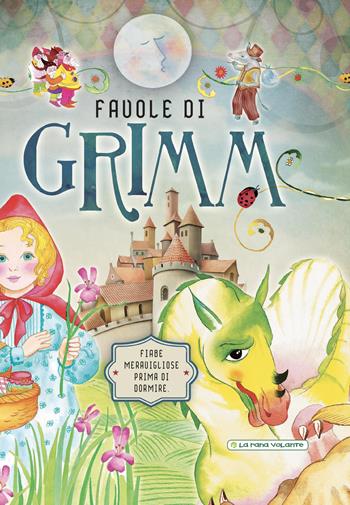 Favole di Grimm. Fiabe meravigliose prima di dormire. Ediz. a colori - Jacob Grimm, Wilhelm Grimm - Libro La Rana Volante 2018 | Libraccio.it