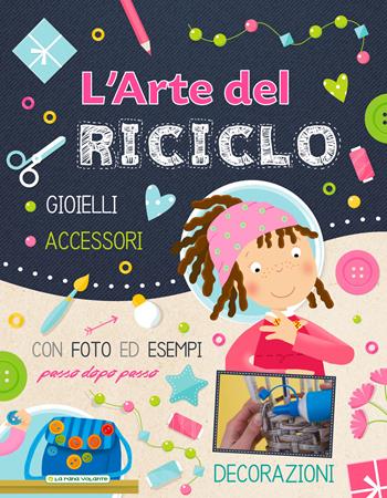 L'arte del riciclo. Gioielli, accessori, decorazioni. Ediz. a colori - Emanuela Carletti - Libro La Rana Volante 2018 | Libraccio.it