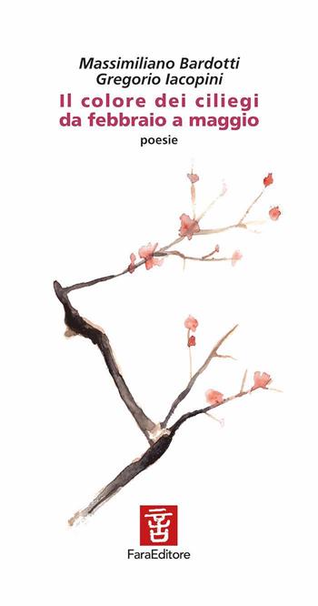 Il colore dei ciliegi da febbraio a maggio - Massimiliano Bardotti, Gregorio Iacopini - Libro Fara 2020, Vademecum | Libraccio.it