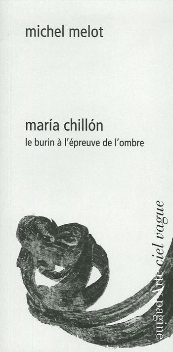 María Chillón. Le burin à l'épreuve de l'ombre - Michel Melot - Libro Pagine d'Arte 2019, Ciel vague | Libraccio.it