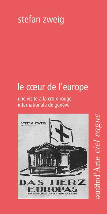 Le coeur de l'Europe. Une visite à la Croix-Rouge internationale de Genève - Stefan Zweig - Libro Pagine d'Arte 2025, Ciel vague | Libraccio.it
