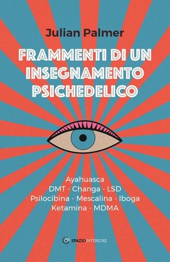 Frammenti di un insegnamento psichedelico. Ayahuasca, DMT, Changa, LSD, Psilocibina, Mescalina, Iboga, Ketamina, MDMA - Julian Palmer - Libro Spazio Interiore 2017, Nonordinari | Libraccio.it