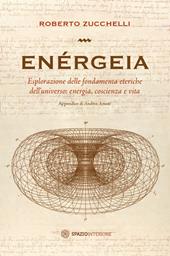 Enérgeia. Esplorazione delle fondamenta eteriche dell'universo: energia, coscienza e vita