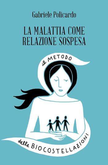 La malattia come relazione sospesa. Il metodo delle biocostellazioni - Gabriele Policardo - Libro Spazio Interiore 2017, Amuleti | Libraccio.it