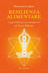 Resilienza alimentare. I segreti del benessere consapevole nel nuovo millennio
