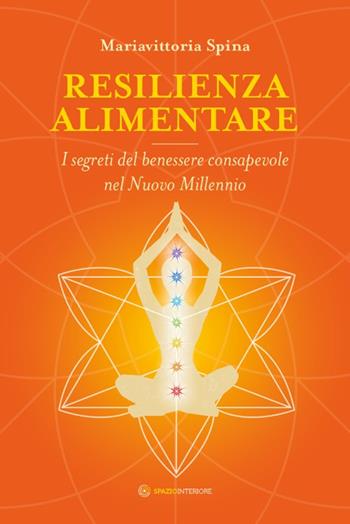 Resilienza alimentare. I segreti del benessere consapevole nel nuovo millennio - Mariavittoria Spina - Libro Spazio Interiore 2018, Fuori collana | Libraccio.it