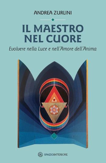 Il maestro nel cuore. Evolvere nella luce e nell'amore dell'anima - Andrea Zurlini - Libro Spazio Interiore 2018, Nonordinari | Libraccio.it