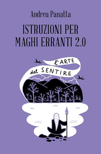 Istruzioni per maghi erranti 2.0. L'arte del sentire - Andrea Panatta - Libro Spazio Interiore 2018, Amuleti | Libraccio.it