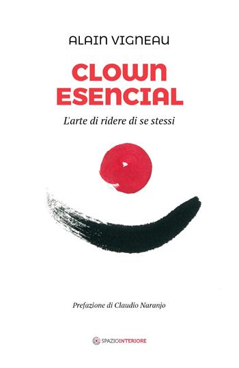 Clown Esencial. L'arte di ridere di se stessi - Alain Vigneau - Libro Spazio Interiore 2019, Nonordinari | Libraccio.it