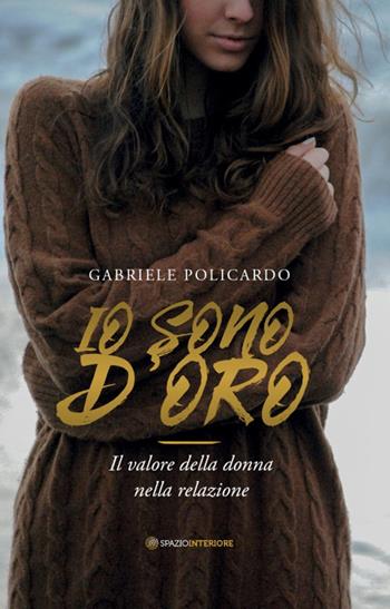 Io sono d'oro. Il valore della donna nella relazione - Gabriele Policardo - Libro Spazio Interiore 2018, Nonordinari | Libraccio.it