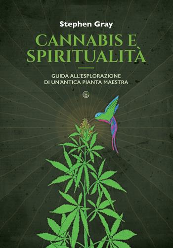 Cannabis e spiritualità. Guida all'esplorazione di un'antica pianta maestra - Stephen Gray - Libro Spazio Interiore 2019, Nonordinari | Libraccio.it