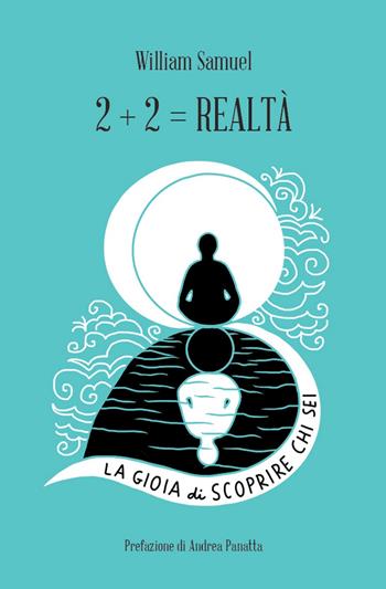 2+2= realtà. La gioia di scoprire chi sei - William Samuel - Libro Spazio Interiore 2019, Amuleti | Libraccio.it