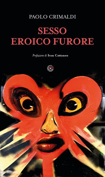Sesso eroico furore - Paolo Crimaldi - Libro Spazio Interiore 2020, Luxor | Libraccio.it