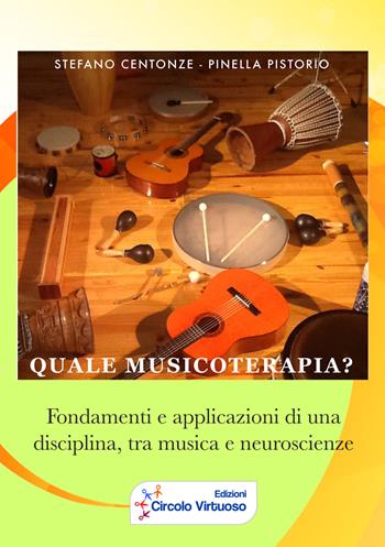 Quale musicoterapia? Fondamenti e applicazioni di una disciplina, tra musica e neuroscienze - Stefano Centonze, Pistorio Pinella - Libro Edizioni Circolo Virtuoso 2017 | Libraccio.it