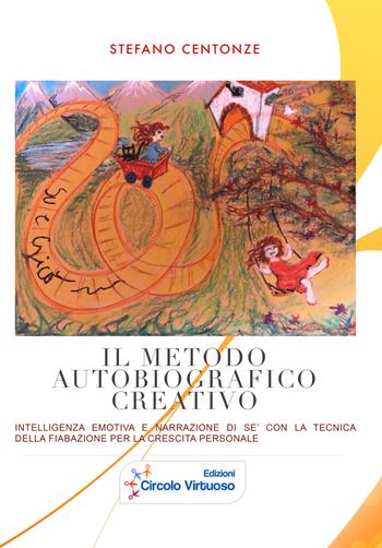 Il metodo autobiografico creativo. Intelligenza emotiva e narrazione di sé con la tecnica della fiabazione per la crescita personale - Stefano Centonze - Libro Edizioni Circolo Virtuoso 2017 | Libraccio.it