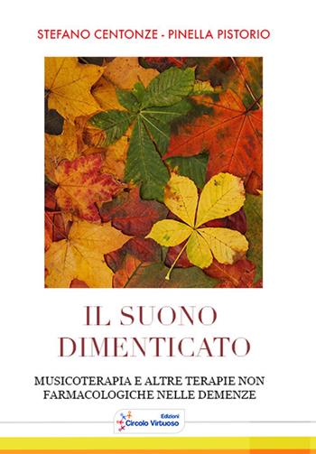 Il suono dimenticato. Musicoterapia e altre terapie non farmacologiche nelle demenze - Stefano Centonze, Pistorio Pinella - Libro Edizioni Circolo Virtuoso 2018 | Libraccio.it