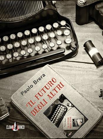 Il futuro degli altri - Paolo Brera - Libro Clown Bianco Edizioni 2019, Periferie | Libraccio.it