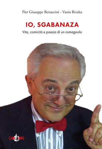 Io, Sgabanaza. Vita, comicità e poesia di un romagnolo - Pier Giuseppe Bertaccini, Vania Rivalta - Libro Clown Bianco Edizioni 2020, Tòpoi | Libraccio.it
